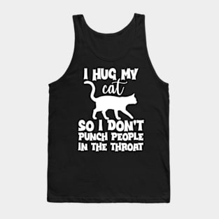 Funny I Hug My Cat So I Don't Punch People In The Throat Tank Top